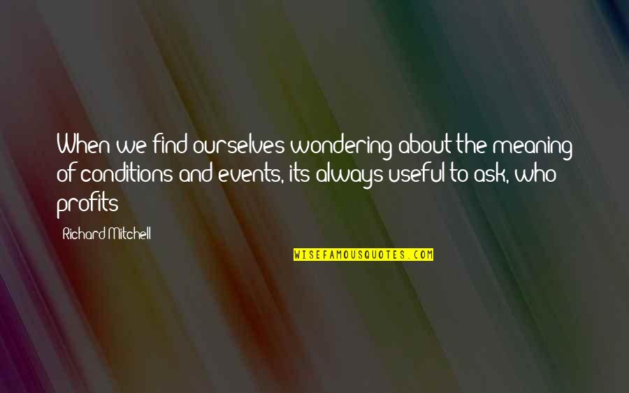 Gotta Start Somewhere Quotes By Richard Mitchell: When we find ourselves wondering about the meaning