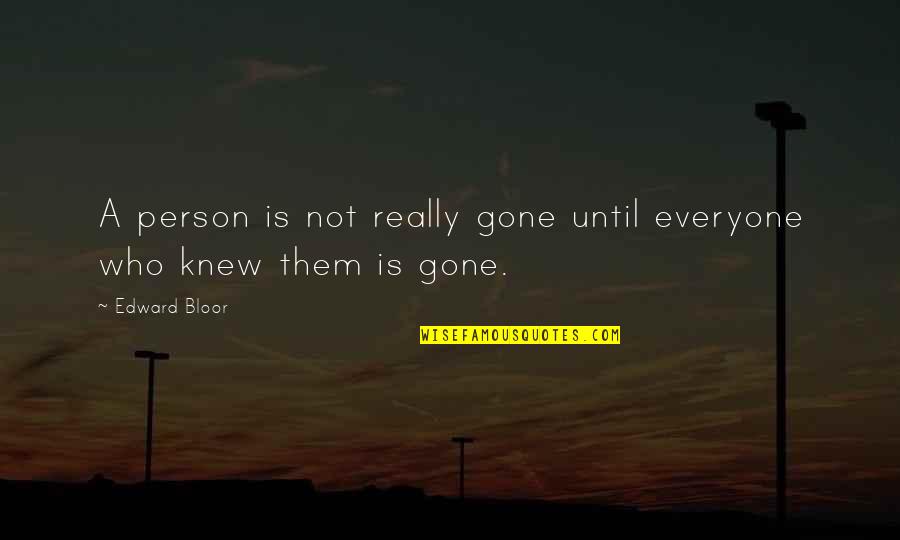 Gotta Stay Focused Quotes By Edward Bloor: A person is not really gone until everyone Gotta Stay Focused Quotes By Edward Bloor: A person is not really gone until everyone