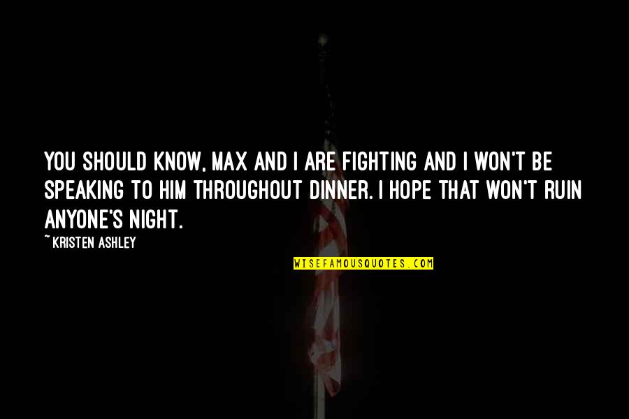 Gotta Stay Focused Quotes By Kristen Ashley: You should know, Max and I are fighting Gotta Stay Focused Quotes By Kristen Ashley: You should know, Max and I are fighting