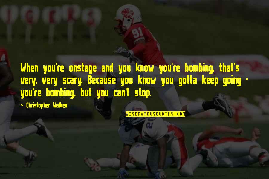 Gotta Stop Quotes By Christopher Walken: When you're onstage and you know you're bombing, Gotta Stop Quotes By Christopher Walken: When you're onstage and you know you're bombing,