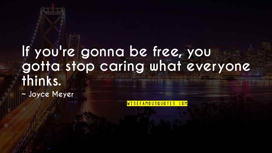 Gotta Stop Quotes By Joyce Meyer: If you're gonna be free, you gotta stop
