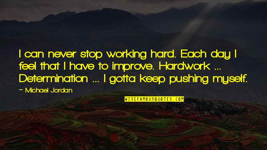 Gotta Stop Quotes By Michael Jordan: I can never stop working hard. Each day Gotta Stop Quotes By Michael Jordan: I can never stop working hard. Each day