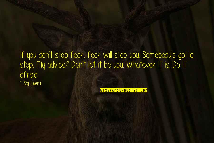 Gotta Stop Quotes By Saji Ijiyemi: If you don't stop fear, fear will stop Gotta Stop Quotes By Saji Ijiyemi: If you don't stop fear, fear will stop