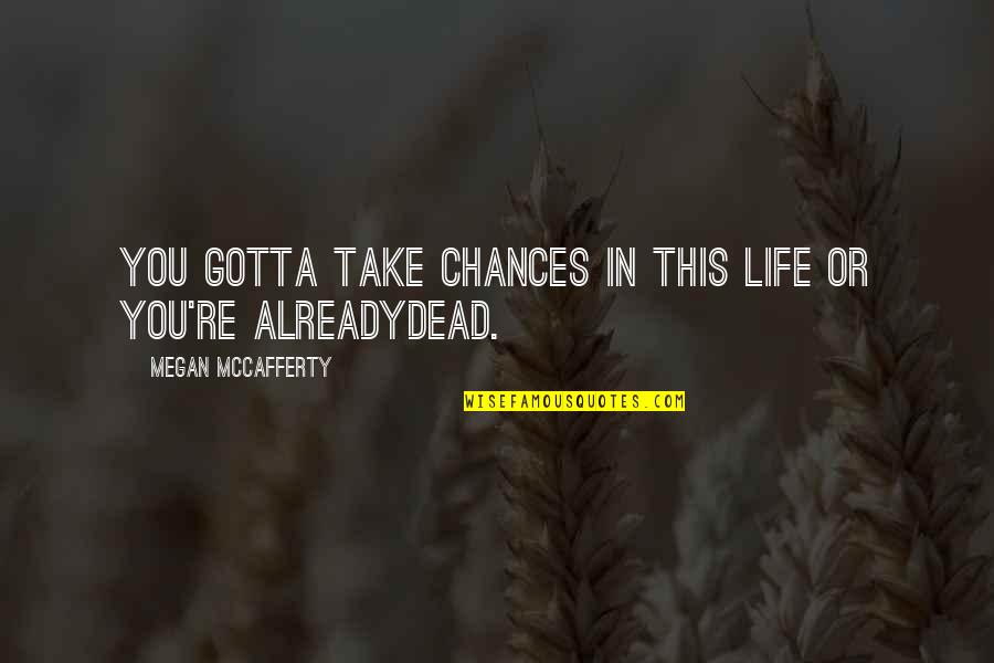 Gotta Take Chances Quotes By Megan McCafferty: You gotta take chances in this life or