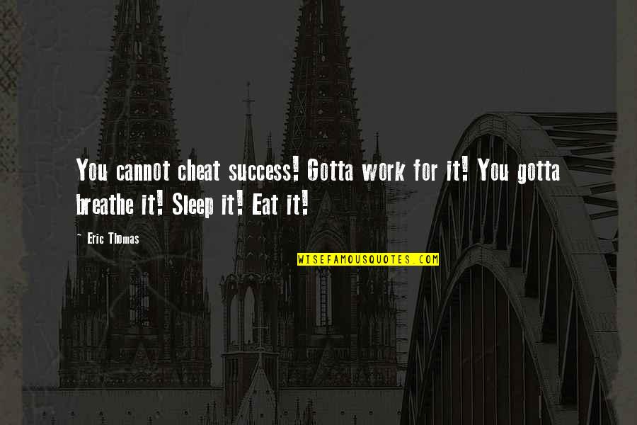 Gotta Work Quotes By Eric Thomas: You cannot cheat success! Gotta work for it!