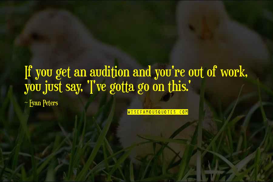 Gotta Work Quotes By Evan Peters: If you get an audition and you're out