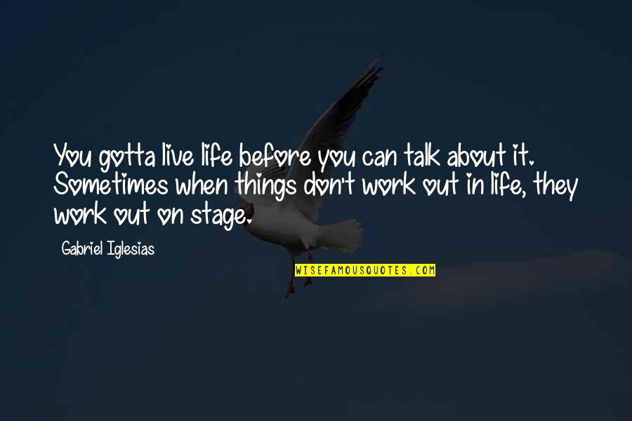 Gotta Work Quotes By Gabriel Iglesias: You gotta live life before you can talk Gotta Work Quotes By Gabriel Iglesias: You gotta live life before you can talk