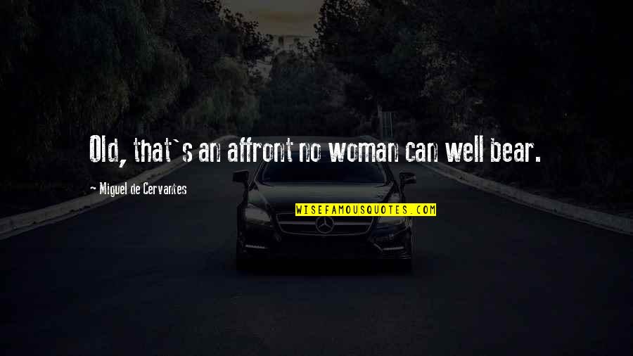 Gotta Work Quotes By Miguel De Cervantes: Old, that's an affront no woman can well Gotta Work Quotes By Miguel De Cervantes: Old, that's an affront no woman can well