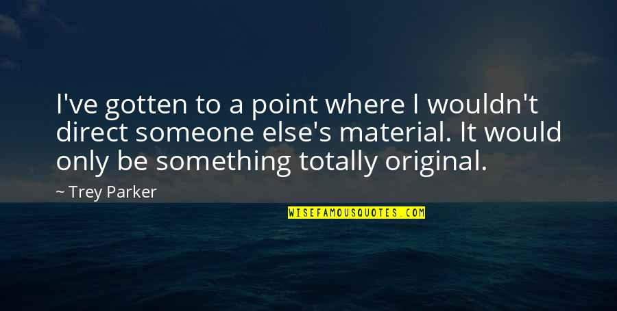 Gotten Over Someone Quotes By Trey Parker: I've gotten to a point where I wouldn't