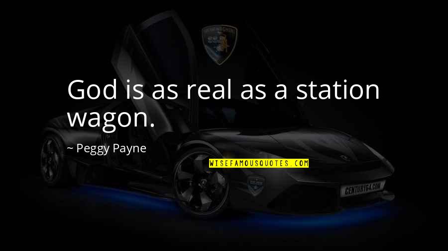 Gottes Quotes By Peggy Payne: God is as real as a station wagon.