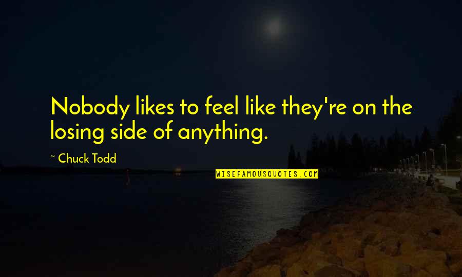 Gottesman Library Quotes By Chuck Todd: Nobody likes to feel like they're on the
