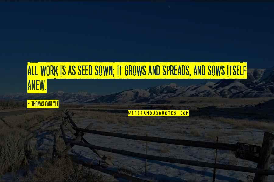 Gottesman Library Quotes By Thomas Carlyle: All work is as seed sown; it grows