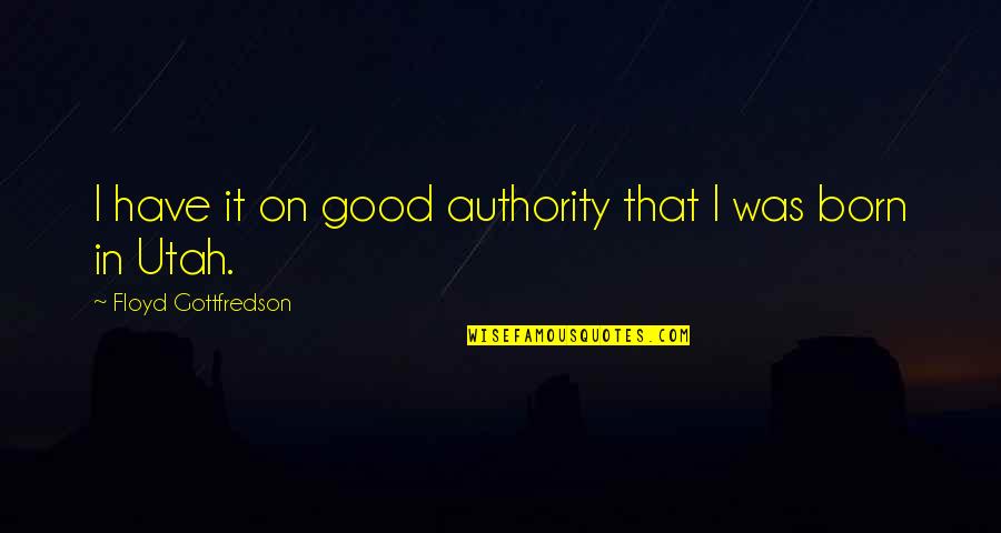 Gottfredson Quotes By Floyd Gottfredson: I have it on good authority that I Gottfredson Quotes By Floyd Gottfredson: I have it on good authority that I