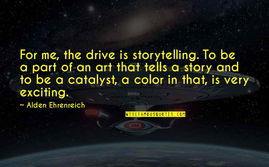 Gottfrid I Agilofing Quotes By Alden Ehrenreich: For me, the drive is storytelling. To be