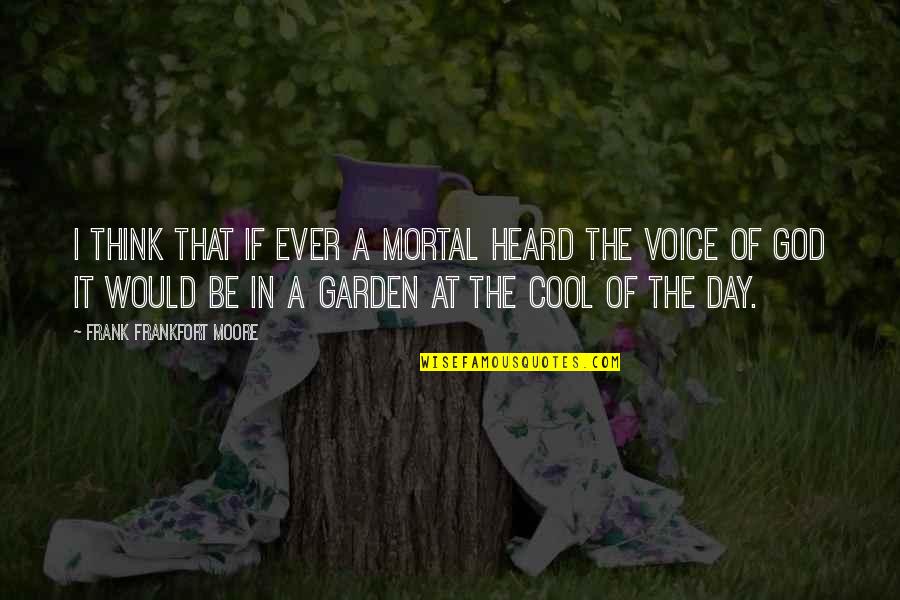 Gottfrid Johansson Quotes By Frank Frankfort Moore: I think that if ever a mortal heard Gottfrid Johansson Quotes By Frank Frankfort Moore: I think that if ever a mortal heard