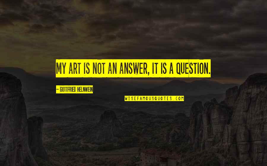 Gottfried Helnwein Quotes By Gottfried Helnwein: My art is not an answer, it is
