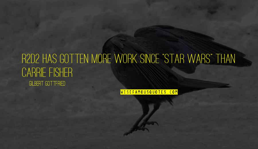 Gottfried Quotes By Gilbert Gottfried: R2D2 has gotten more work since "Star Wars" Gottfried Quotes By Gilbert Gottfried: R2D2 has gotten more work since "Star Wars"
