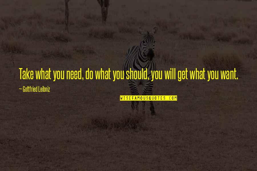 Gottfried Quotes By Gottfried Leibniz: Take what you need, do what you should, Gottfried Quotes By Gottfried Leibniz: Take what you need, do what you should,