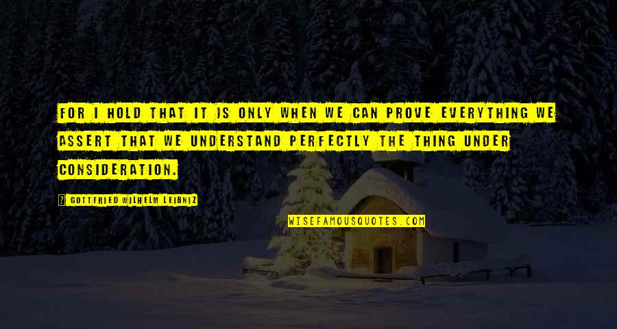 Gottfried Quotes By Gottfried Wilhelm Leibniz: For I hold that it is only when Gottfried Quotes By Gottfried Wilhelm Leibniz: For I hold that it is only when
