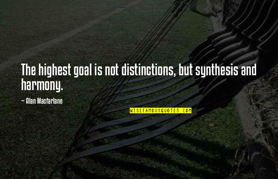 Gottfried Semper Quotes By Alan Macfarlane: The highest goal is not distinctions, but synthesis