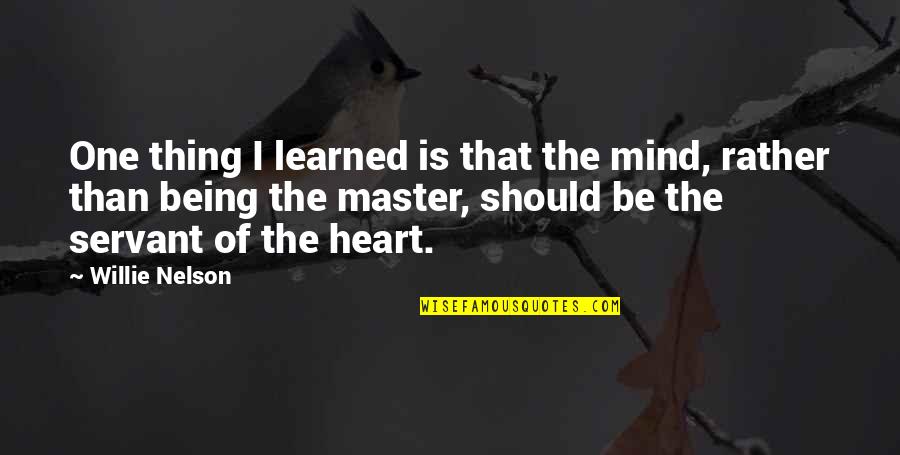 Gottfried Wilhelm Leibniz Love Quotes By Willie Nelson: One thing I learned is that the mind,
