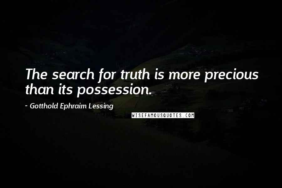 Gotthold Ephraim Lessing quotes: The search for truth is more precious than its possession.