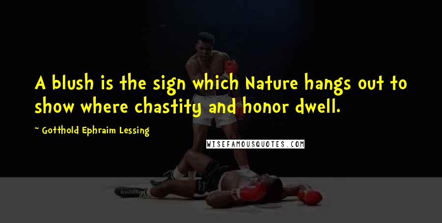 Gotthold Ephraim Lessing quotes: A blush is the sign which Nature hangs out to show where chastity and honor dwell.