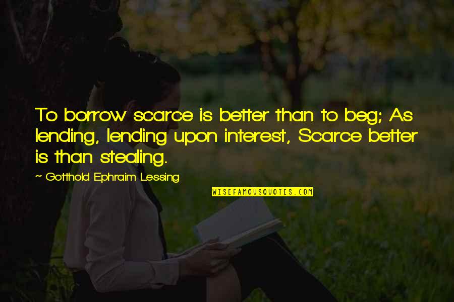 Gotthold Lessing Quotes By Gotthold Ephraim Lessing: To borrow scarce is better than to beg;