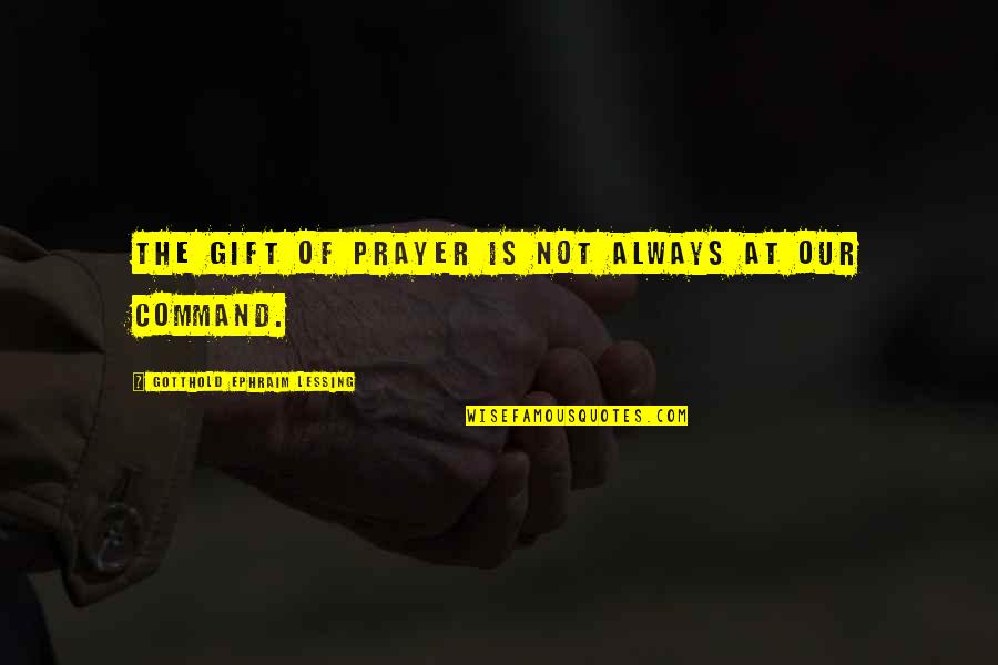 Gotthold Lessing Quotes By Gotthold Ephraim Lessing: The gift of prayer is not always at
