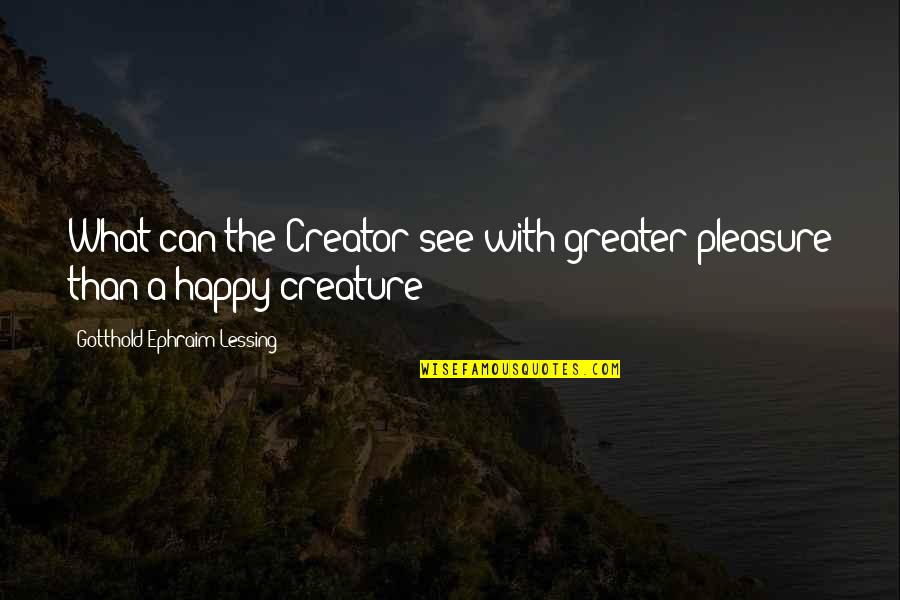 Gotthold Lessing Quotes By Gotthold Ephraim Lessing: What can the Creator see with greater pleasure