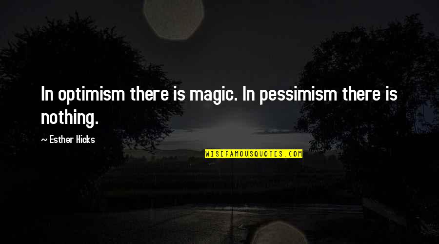 Gotthold Pan Quotes By Esther Hicks: In optimism there is magic. In pessimism there
