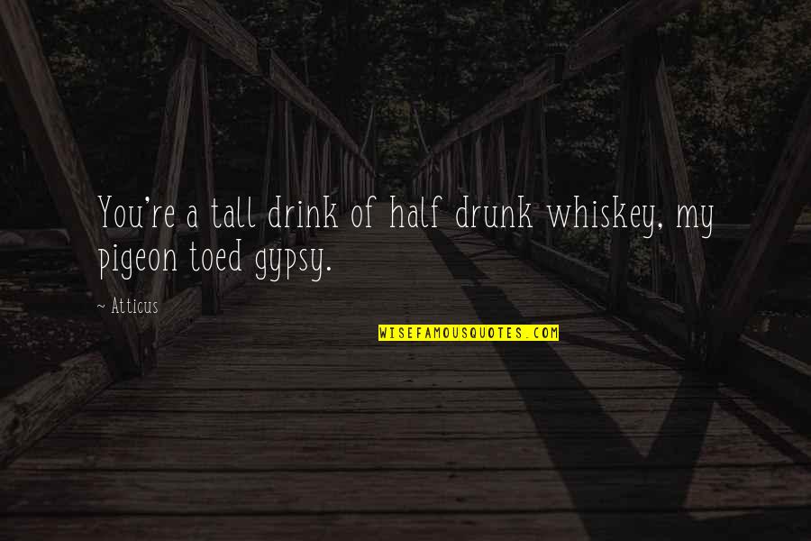Gottiline American Quotes By Atticus: You're a tall drink of half drunk whiskey,