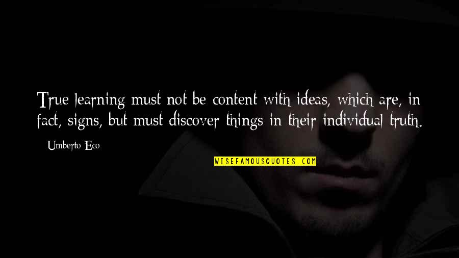 Gottiline Quotes By Umberto Eco: True learning must not be content with ideas,