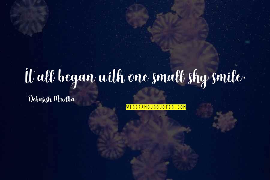 Gottlieb Fichte Quotes By Debasish Mridha: It all began with one small shy smile.