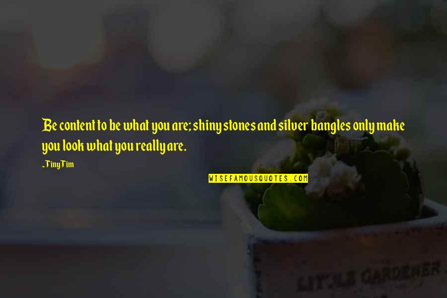 Gottlieb Foundation Quotes By Tiny Tim: Be content to be what you are; shiny Gottlieb Foundation Quotes By Tiny Tim: Be content to be what you are; shiny
