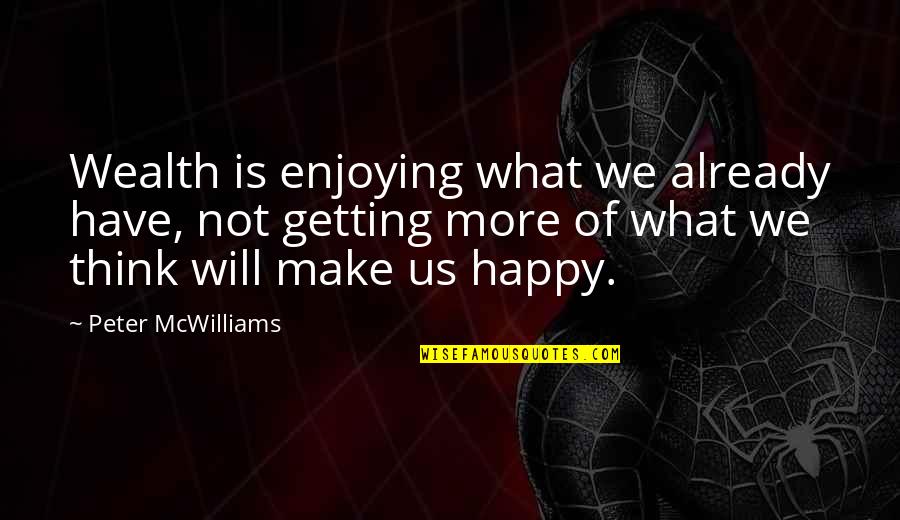 Gottliebs Bakery Quotes By Peter McWilliams: Wealth is enjoying what we already have, not Gottliebs Bakery Quotes By Peter McWilliams: Wealth is enjoying what we already have, not