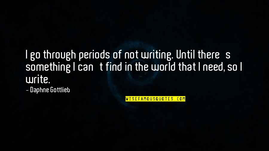 Gottlieb's Quotes By Daphne Gottlieb: I go through periods of not writing. Until
