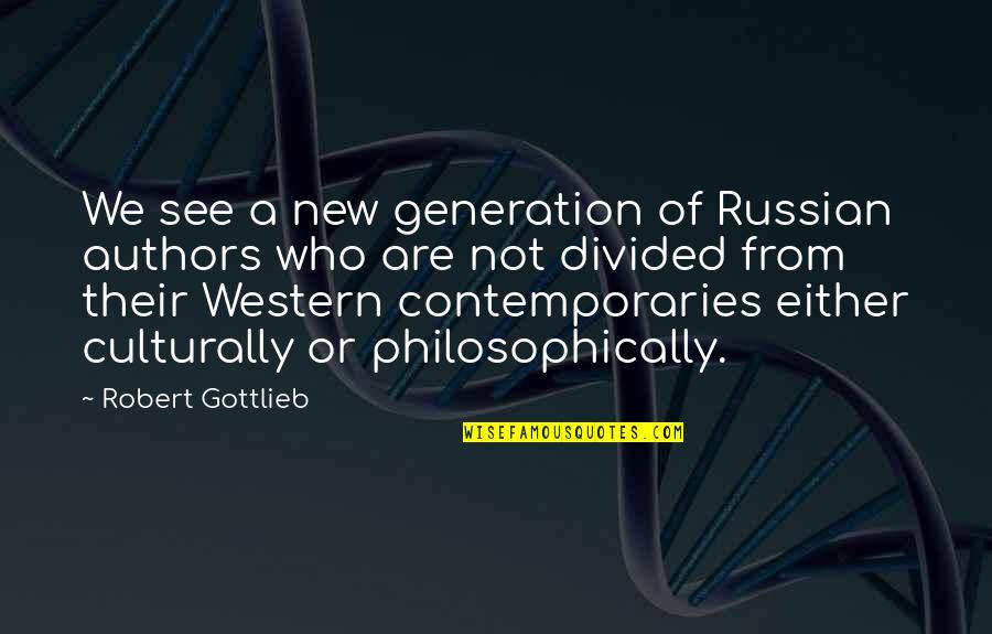 Gottlieb's Quotes By Robert Gottlieb: We see a new generation of Russian authors