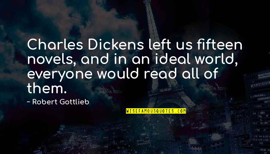 Gottlieb's Quotes By Robert Gottlieb: Charles Dickens left us fifteen novels, and in