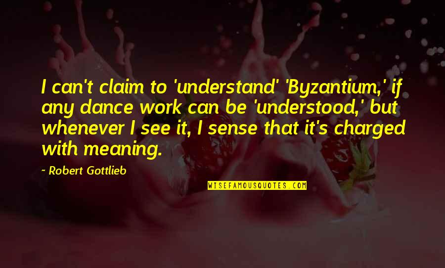 Gottlieb's Quotes By Robert Gottlieb: I can't claim to 'understand' 'Byzantium,' if any