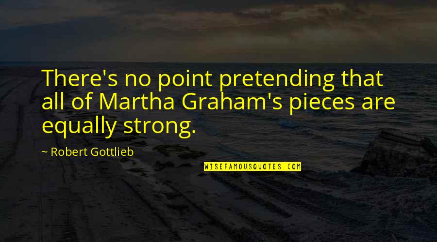 Gottlieb's Quotes By Robert Gottlieb: There's no point pretending that all of Martha