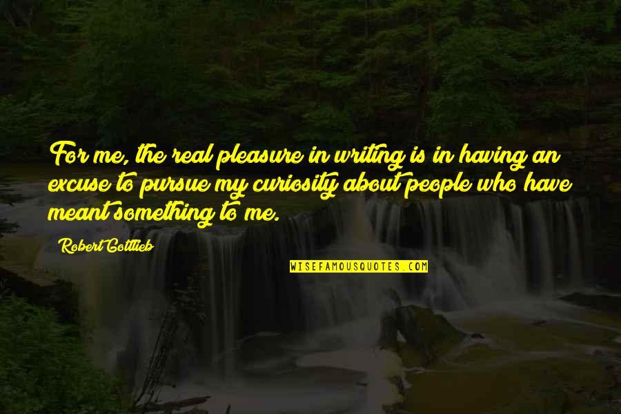 Gottlieb's Quotes By Robert Gottlieb: For me, the real pleasure in writing is