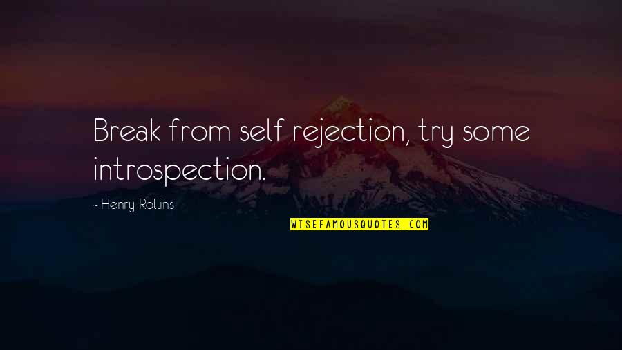 Gottlob Ernst Schulze Quotes By Henry Rollins: Break from self rejection, try some introspection.