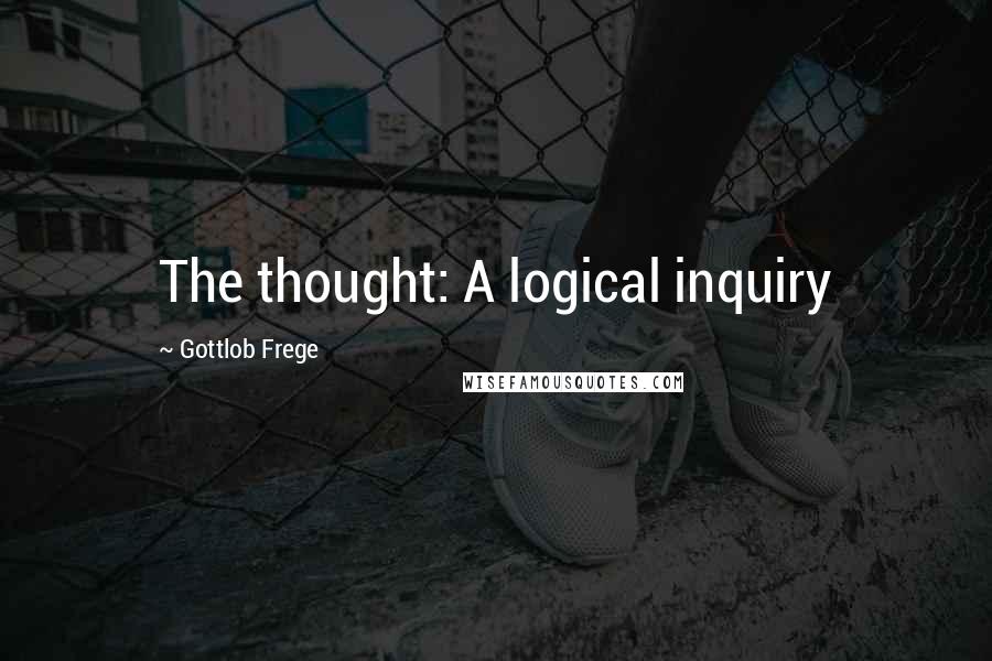 Gottlob Frege quotes: The thought: A logical inquiry