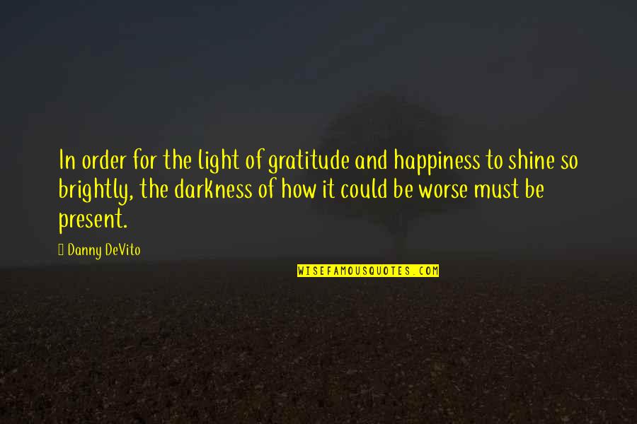 Gottman Method Quotes By Danny DeVito: In order for the light of gratitude and Gottman Method Quotes By Danny DeVito: In order for the light of gratitude and