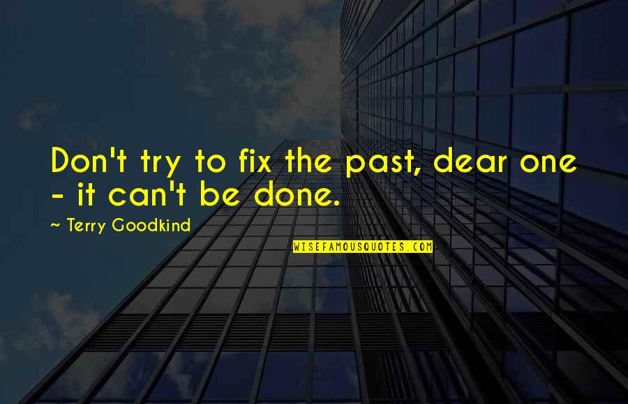 Gottman Method Quotes By Terry Goodkind: Don't try to fix the past, dear one Gottman Method Quotes By Terry Goodkind: Don't try to fix the past, dear one