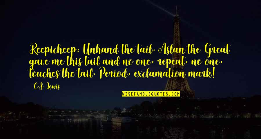 Gottman Quote Quotes By C.S. Lewis: Reepicheep: Unhand the tail. Aslan the Great gave Gottman Quote Quotes By C.S. Lewis: Reepicheep: Unhand the tail. Aslan the Great gave