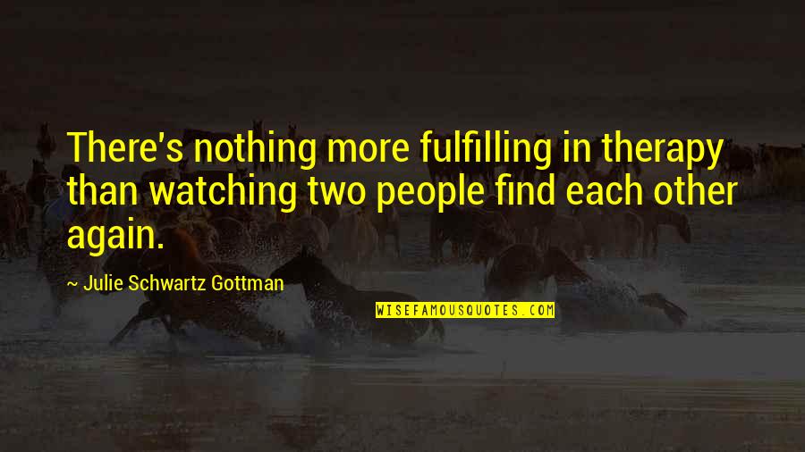 Gottman's Quotes By Julie Schwartz Gottman: There's nothing more fulfilling in therapy than watching