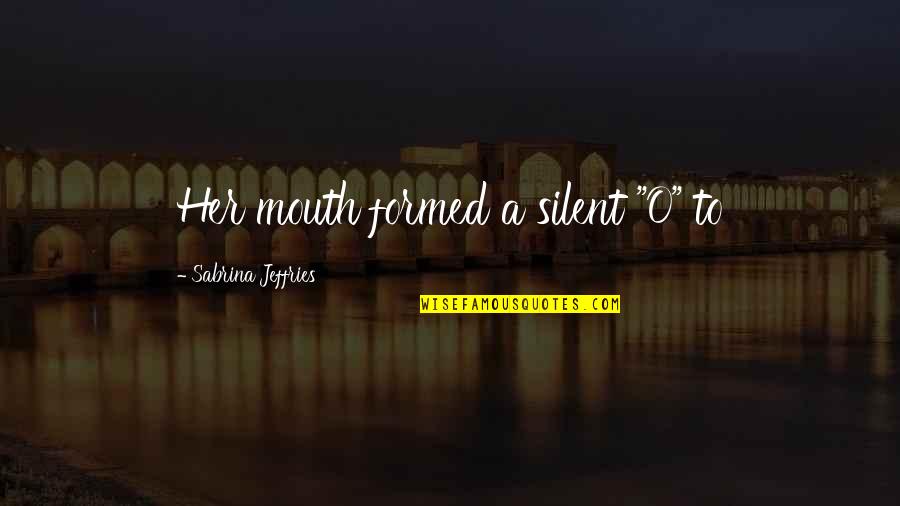 Gottobox Quotes By Sabrina Jeffries: Her mouth formed a silent "O" to