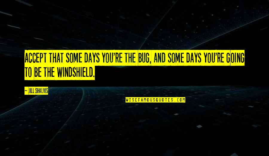 Gottom Quotes By Jill Shalvis: Accept that some days you're the bug, and Gottom Quotes By Jill Shalvis: Accept that some days you're the bug, and
